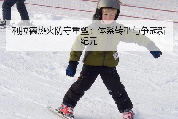 利拉德热火防守重塑：体系转型与争冠新纪元